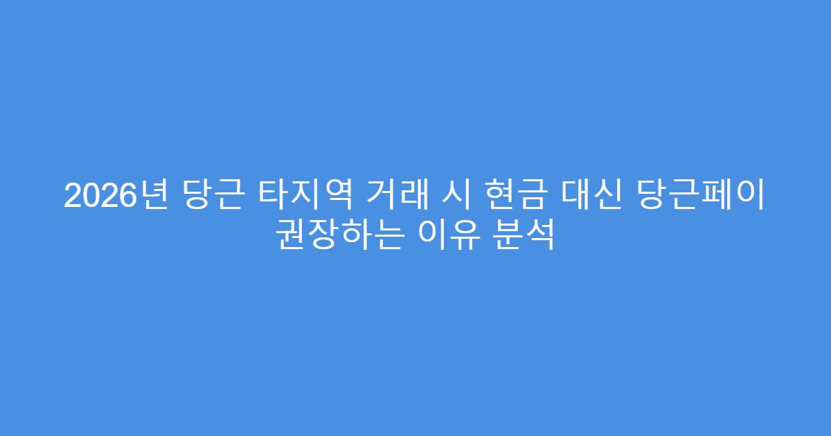 2026년 당근 타지역 거래 시 현금 대신 당근페이 권장하는 이유 분석