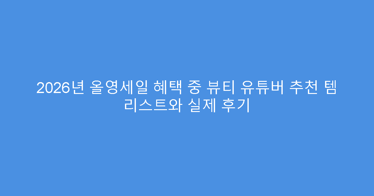 2026년 올영세일 혜택 중 뷰티 유튜버 추천 템 리스트와 실제 후기