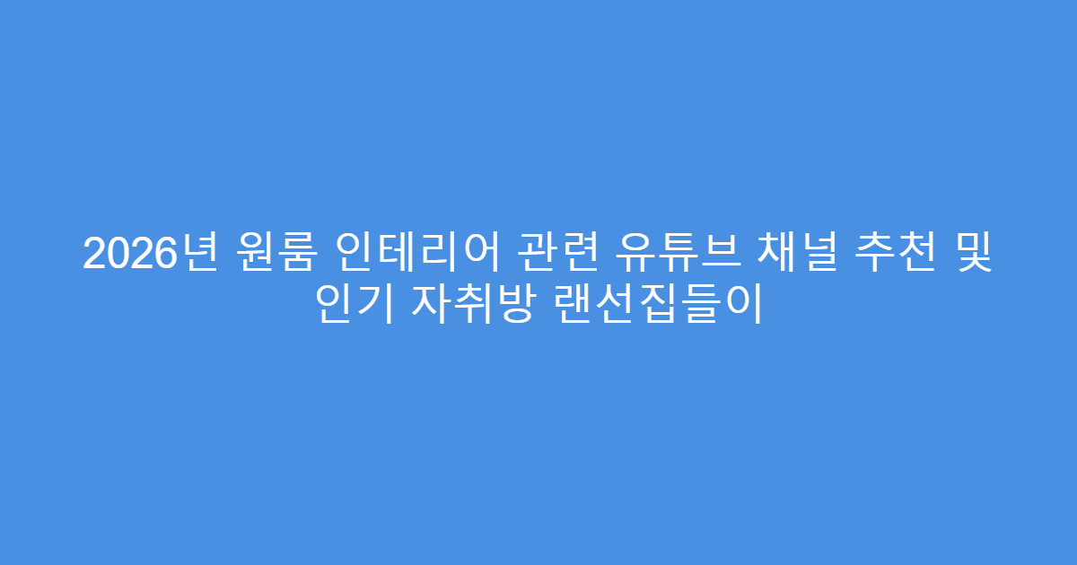 2026년 원룸 인테리어 관련 유튜브 채널 추천 및 인기 자취방 랜선집들이