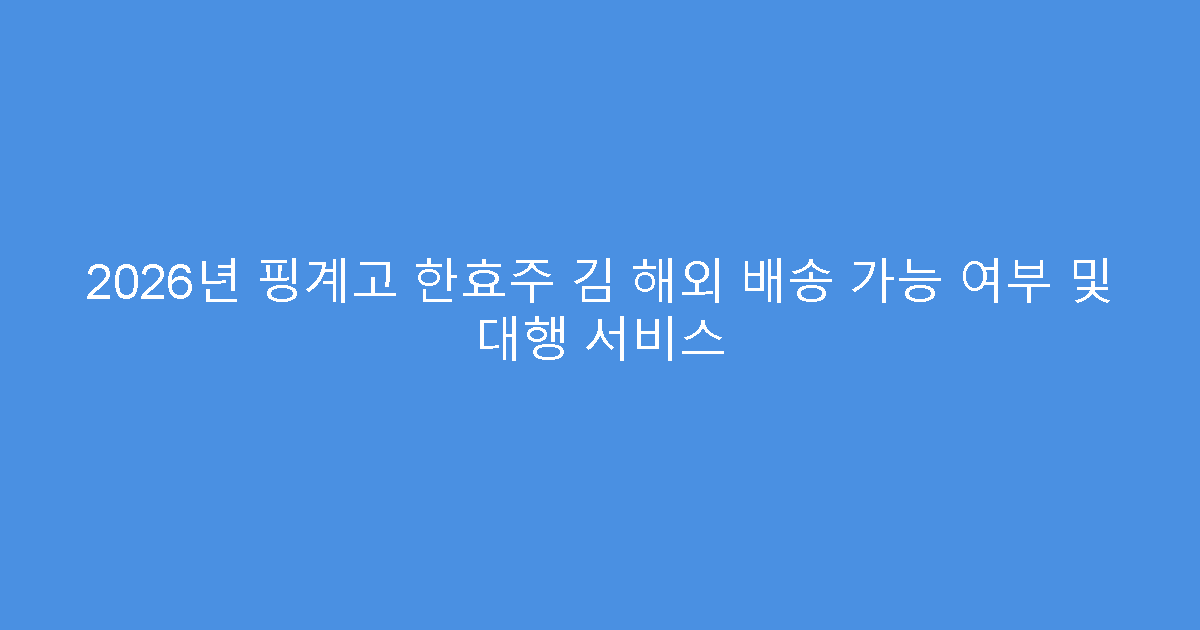 2026년 핑계고 한효주 김 해외 배송 가능 여부 및 대행 서비스
