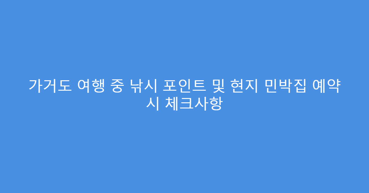 가거도 여행 중 낚시 포인트 및 현지 민박집 예약 시 체크사항