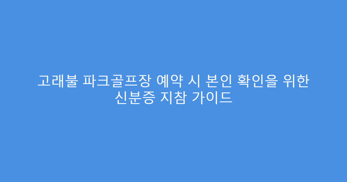 고래불 파크골프장 예약 시 본인 확인을 위한 신분증 지참 가이드