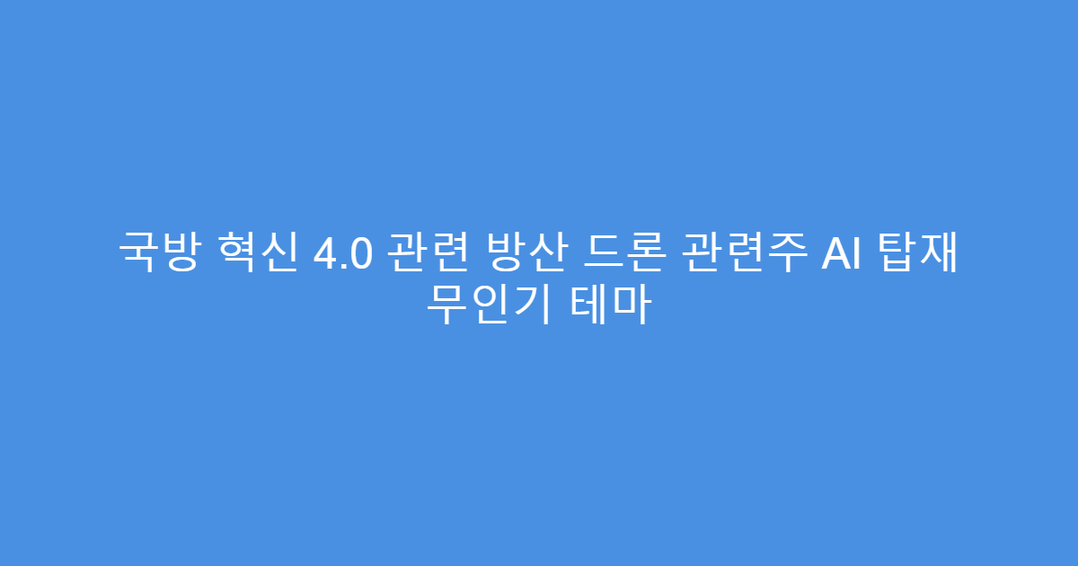 국방 혁신 4.0 관련 방산 드론 관련주 AI 탑재 무인기 테마