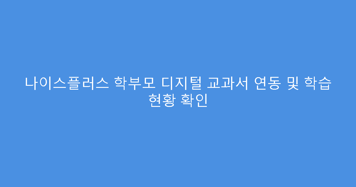 나이스플러스 학부모 디지털 교과서 연동 및 학습 현황 확인