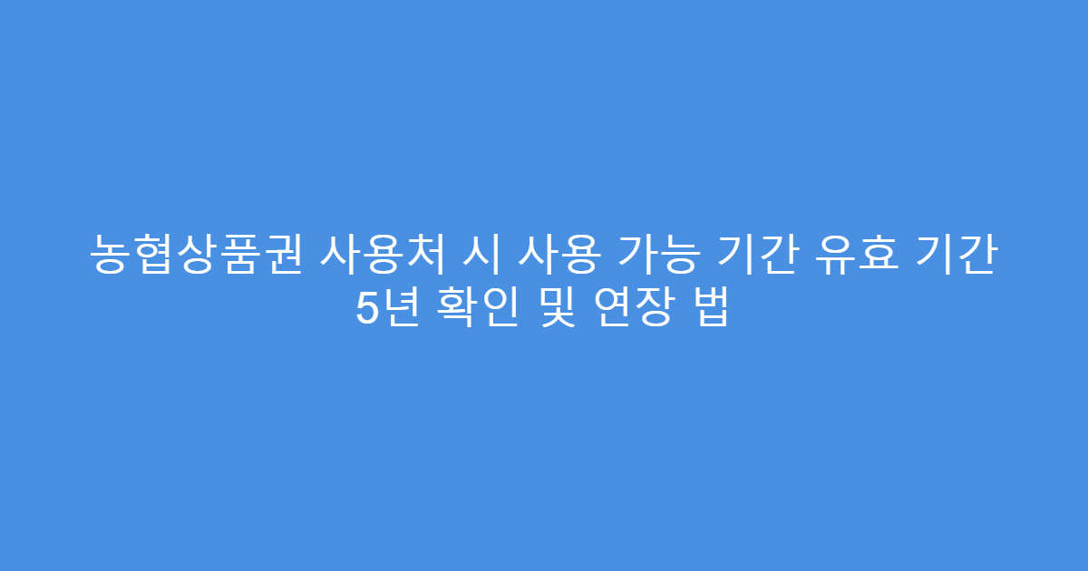 농협상품권 사용처 시 사용 가능 기간 유효 기간 5년 확인 및 연장 법