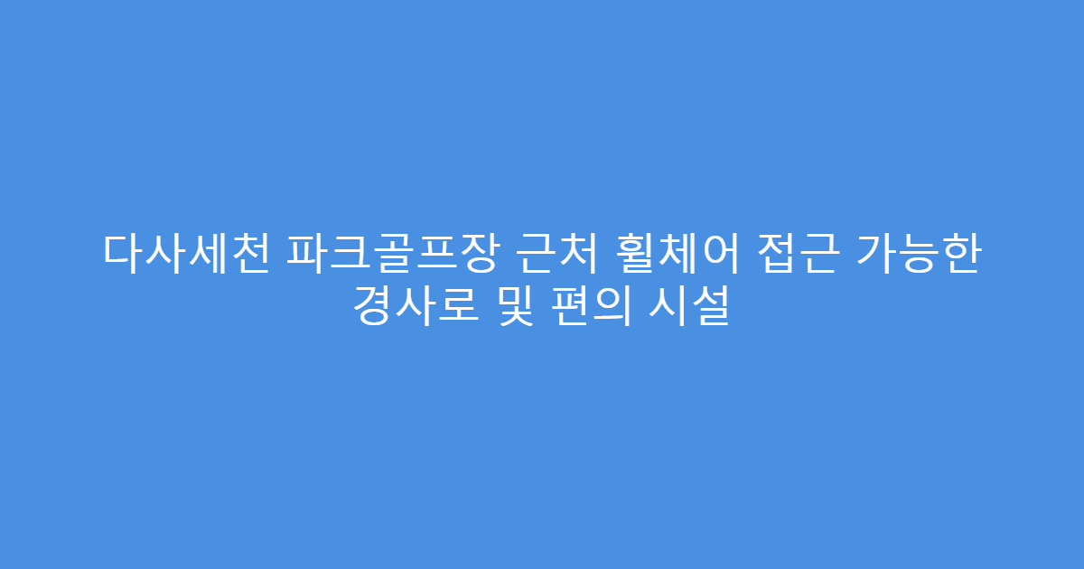 다사세천 파크골프장 근처 휠체어 접근 가능한 경사로 및 편의 시설