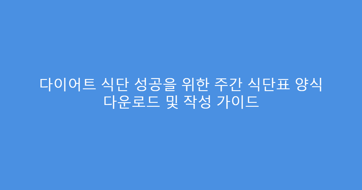 다이어트 식단 성공을 위한 주간 식단표 양식 다운로드 및 작성 가이드