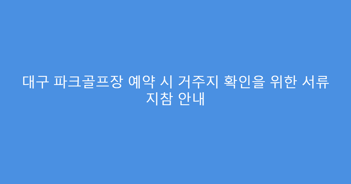 대구 파크골프장 예약 시 거주지 확인을 위한 서류 지참 안내