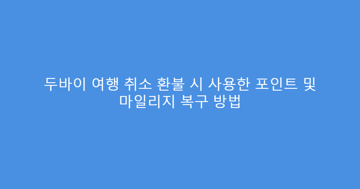 두바이 여행 취소 환불 시 사용한 포인트 및 마일리지 복구 방법