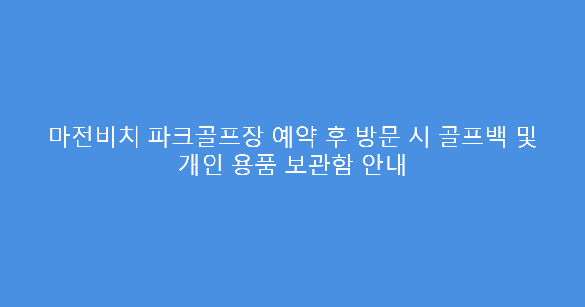마전비치 파크골프장 예약 후 방문 시 골프백 및 개인 용품 보관함 안내