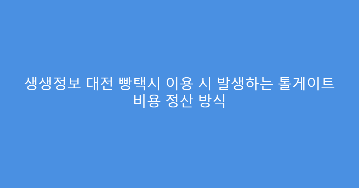생생정보 대전 빵택시 이용 시 발생하는 톨게이트 비용 정산 방식