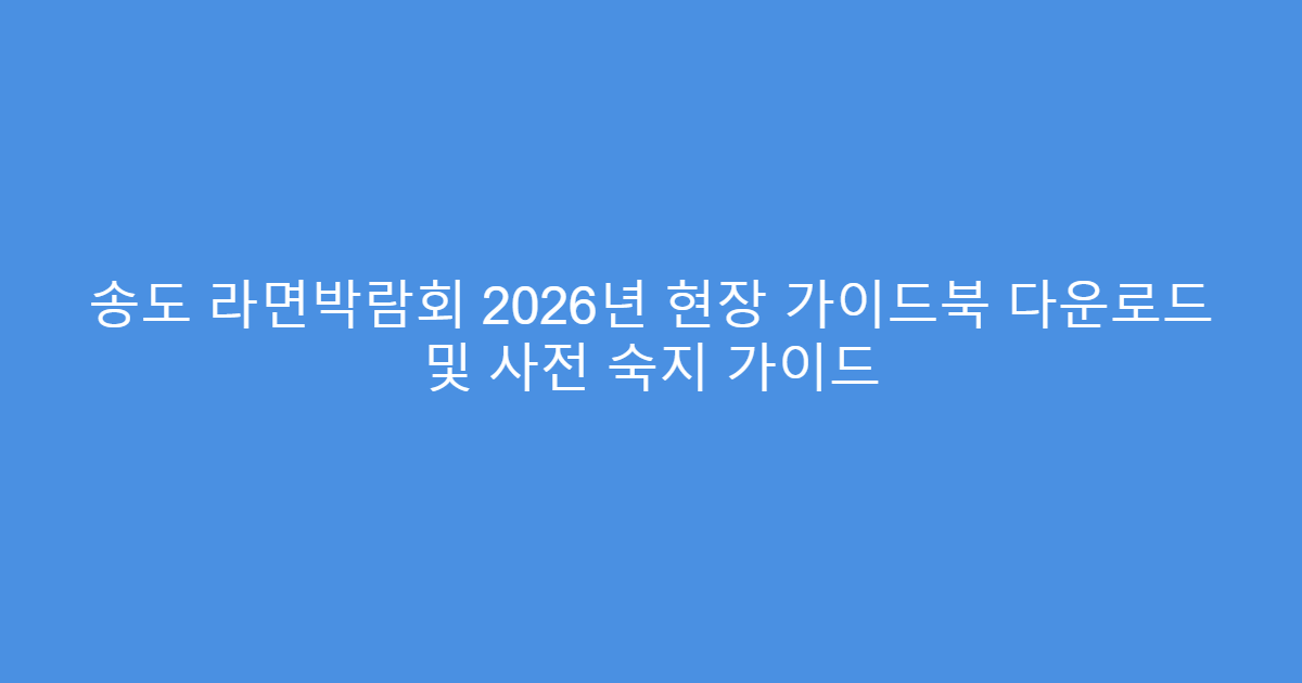 송도 라면박람회 2026년 현장 가이드북 다운로드 및 사전 숙지 가이드
