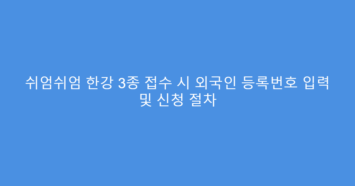 쉬엄쉬엄 한강 3종 접수 시 외국인 등록번호 입력 및 신청 절차