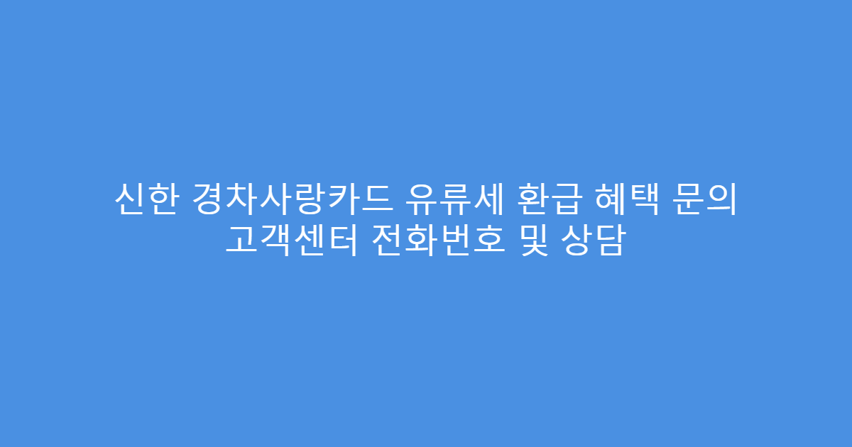 신한 경차사랑카드 유류세 환급 혜택 문의 고객센터 전화번호 및 상담