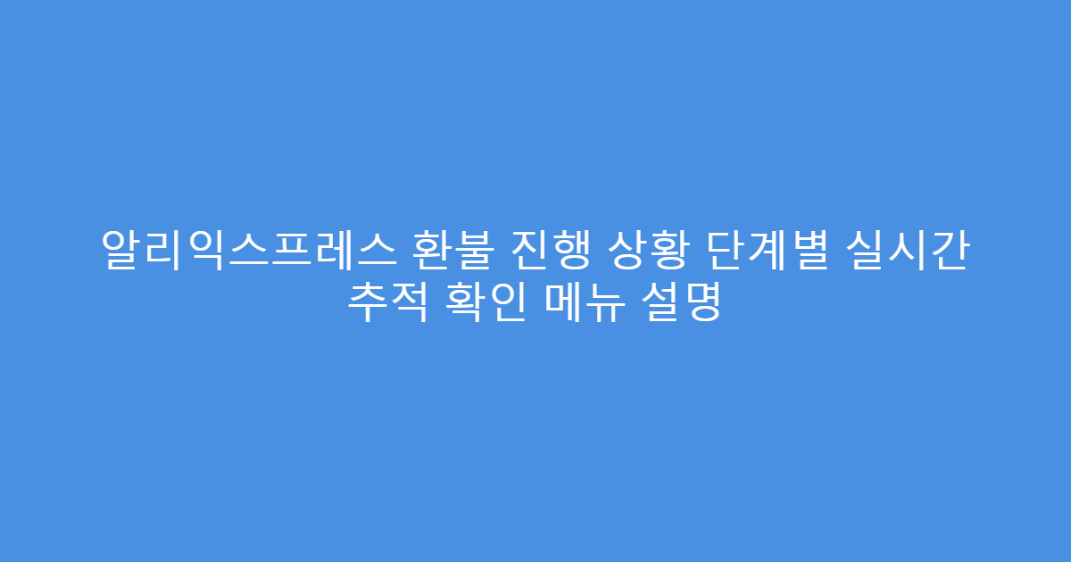 알리익스프레스 환불 진행 상황 단계별 실시간 추적 확인 메뉴 설명