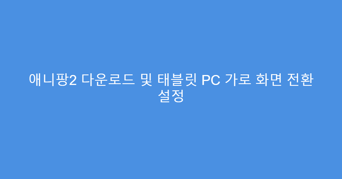 애니팡2 다운로드 및 태블릿 PC 가로 화면 전환 설정