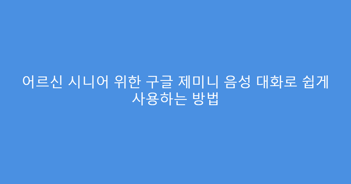 어르신 시니어 위한 구글 제미니 음성 대화로 쉽게 사용하는 방법