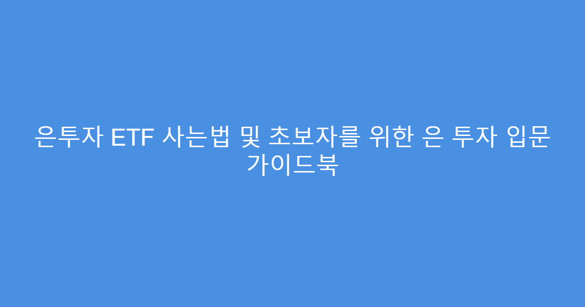 은투자 ETF 사는법 및 초보자를 위한 은 투자 입문 가이드북