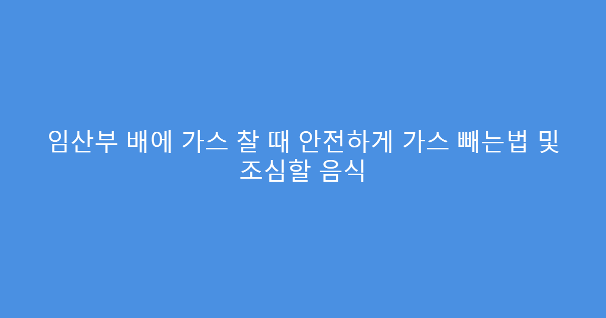임산부 배에 가스 찰 때 안전하게 가스 빼는법 및 조심할 음식