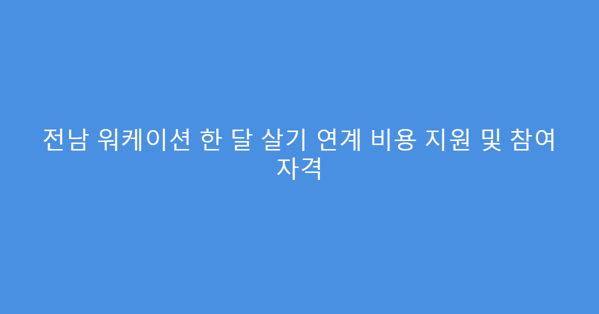전남 워케이션 한 달 살기 연계 비용 지원 및 참여 자격