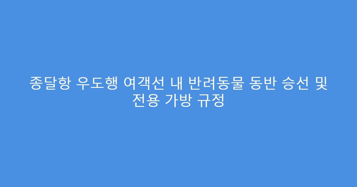 종달항 우도행 여객선 내 반려동물 동반 승선 및 전용 가방 규정