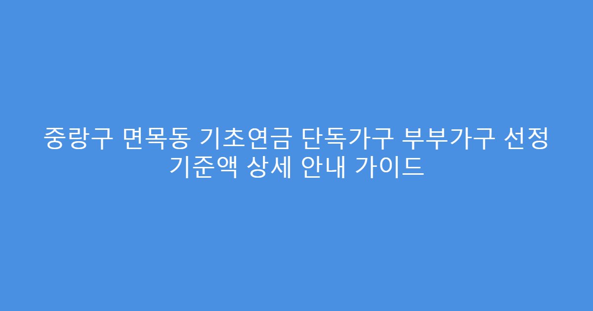 중랑구 면목동 기초연금 단독가구 부부가구 선정 기준액 상세 안내 가이드