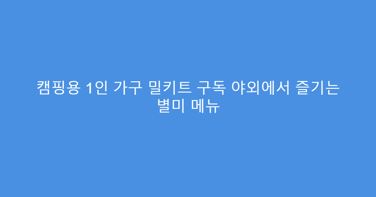 캠핑용 1인 가구 밀키트 구독 야외에서 즐기는 별미 메뉴
