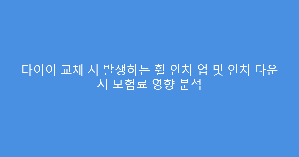 타이어 교체 시 발생하는 휠 인치 업 및 인치 다운 시 보험료 영향 분석