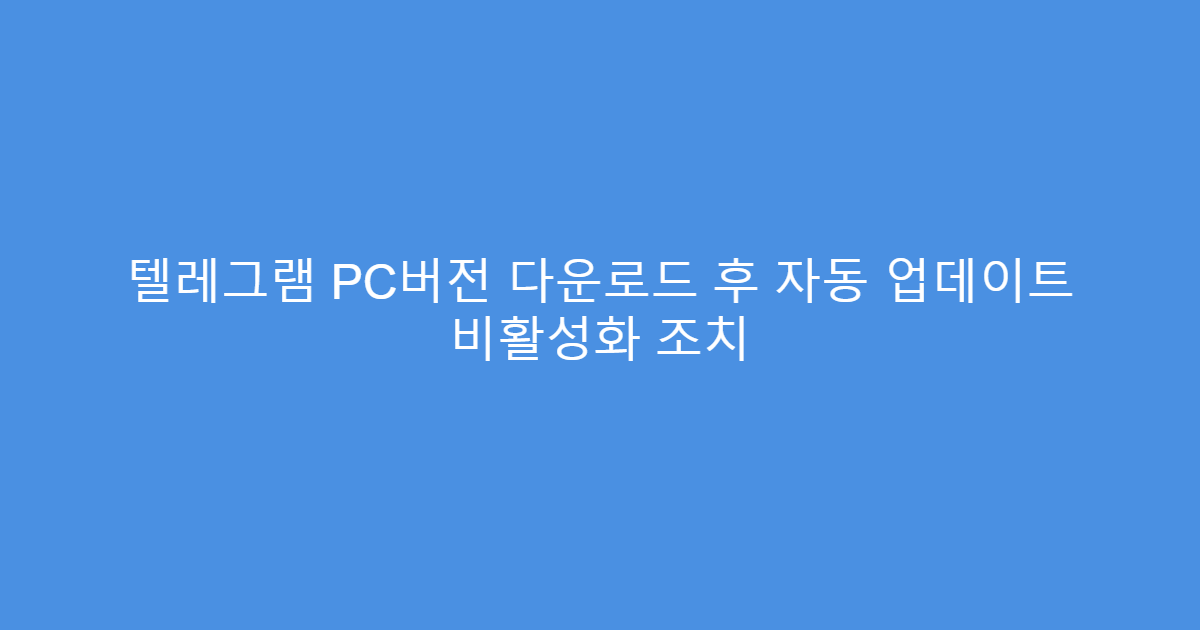 텔레그램 PC버전 다운로드 후 자동 업데이트 비활성화 조치