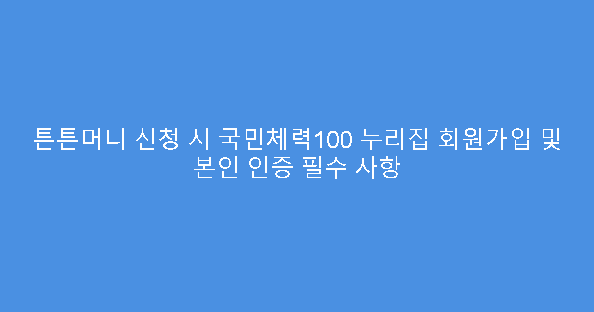 튼튼머니 신청 시 국민체력100 누리집 회원가입 및 본인 인증 필수 사항