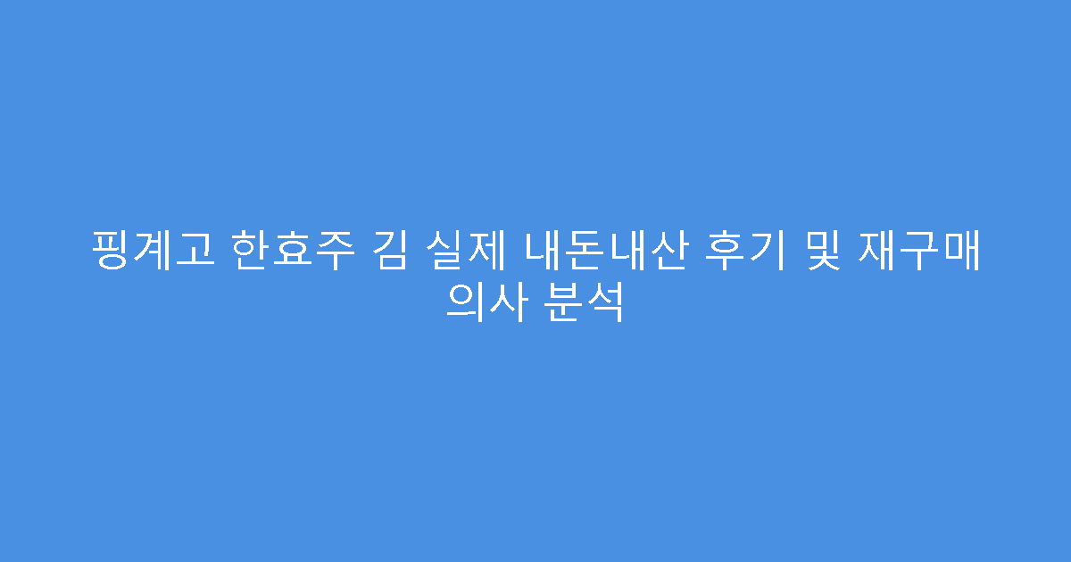 핑계고 한효주 김 실제 내돈내산 후기 및 재구매 의사 분석