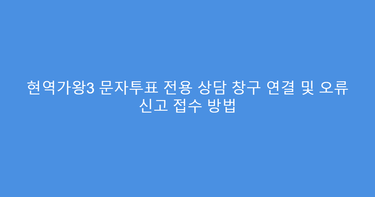 현역가왕3 문자투표 전용 상담 창구 연결 및 오류 신고 접수 방법