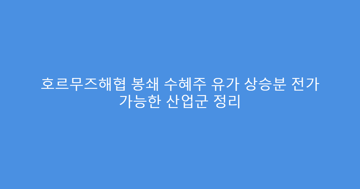 호르무즈해협 봉쇄 수혜주 유가 상승분 전가 가능한 산업군 정리