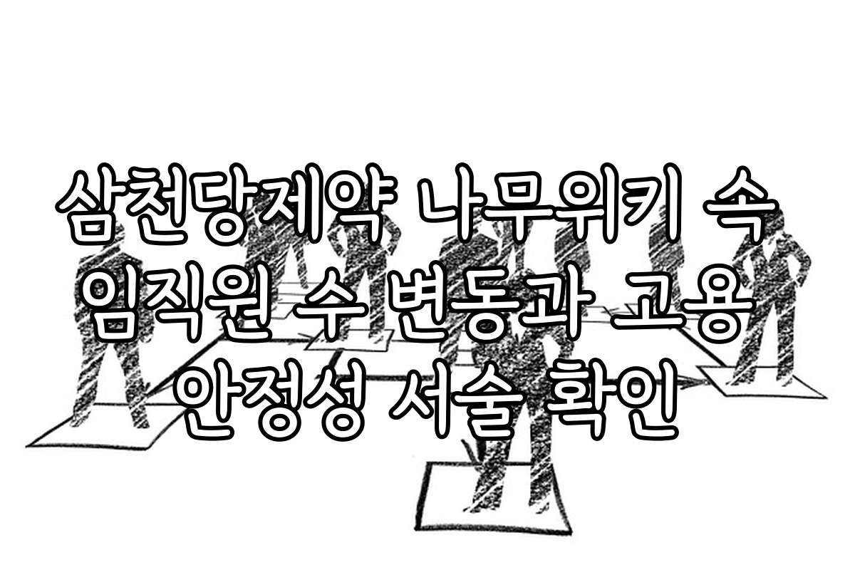 삼천당제약 나무위키 속 임직원 수 변동과 고용 안정성 서술 확인