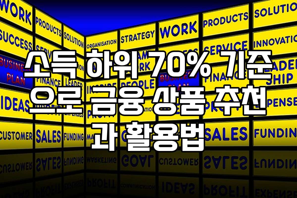 소득 하위 70% 기준으로 금융 상품 추천과 활용법
