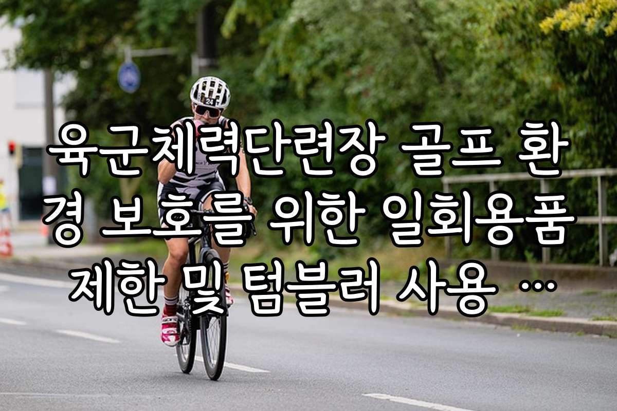 육군체력단련장 골프 환경 보호를 위한 일회용품 제한 및 텀블러 사용 권장