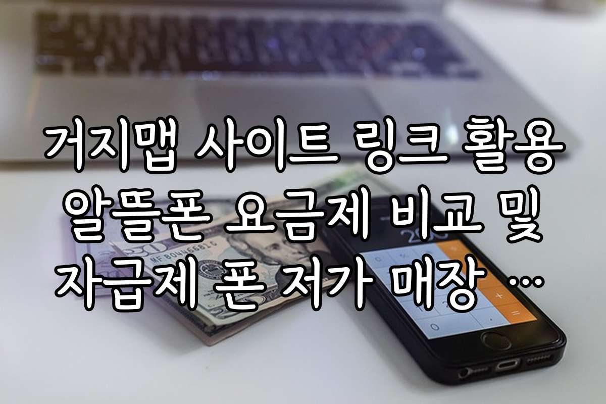 거지맵 사이트 링크 활용 알뜰폰 요금제 비교 및 자급제 폰 저가 매장 찾기