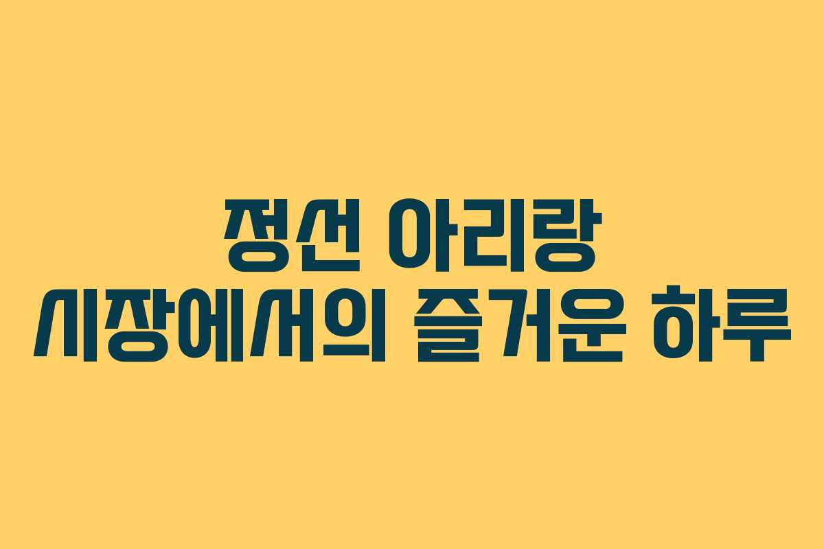 정선 아리랑 시장에서의 즐거운 하루
