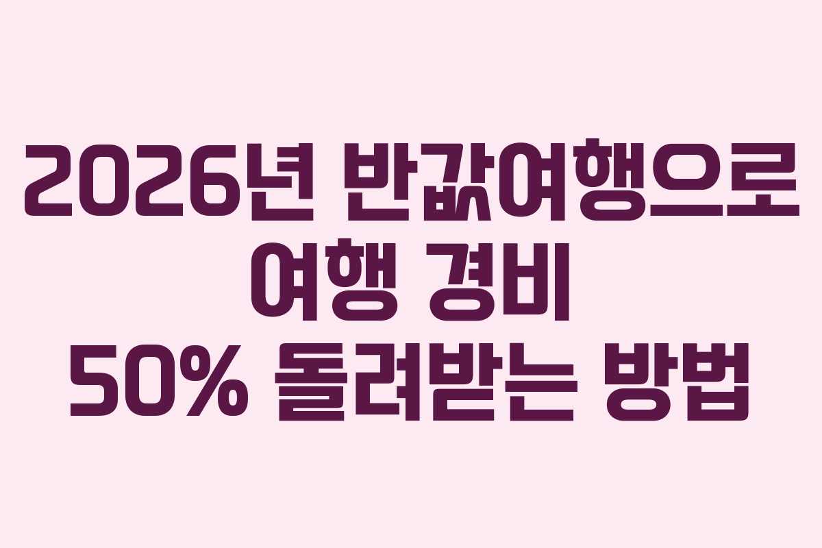 2026년 반값여행으로 여행 경비 50% 돌려받는 방법