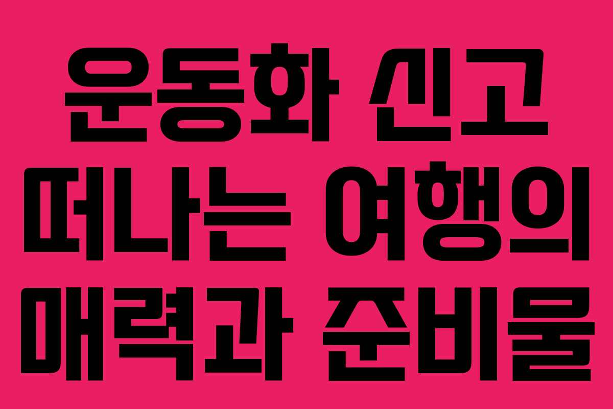 운동화 신고 떠나는 여행의 매력과 준비물