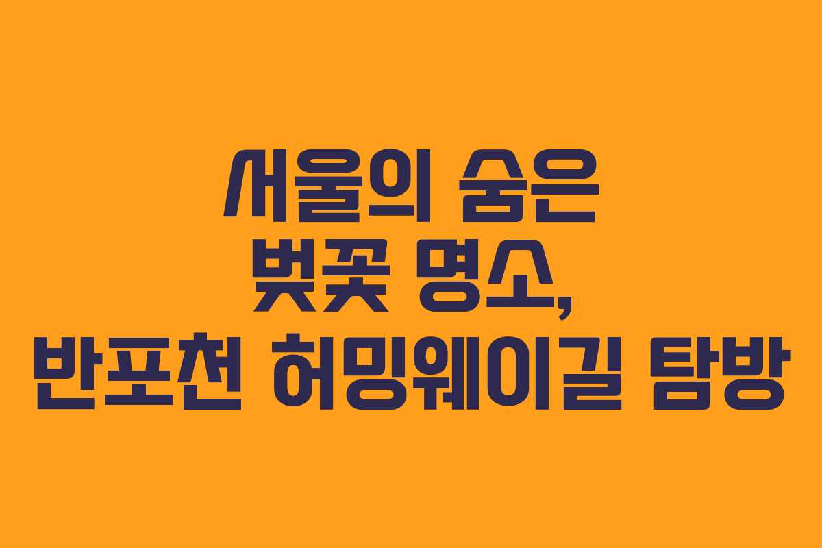 서울의 숨은 벚꽃 명소, 반포천 허밍웨이길 탐방