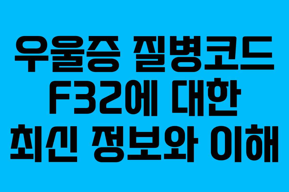 우울증 질병코드 F32에 대한 최신 정보와 이해