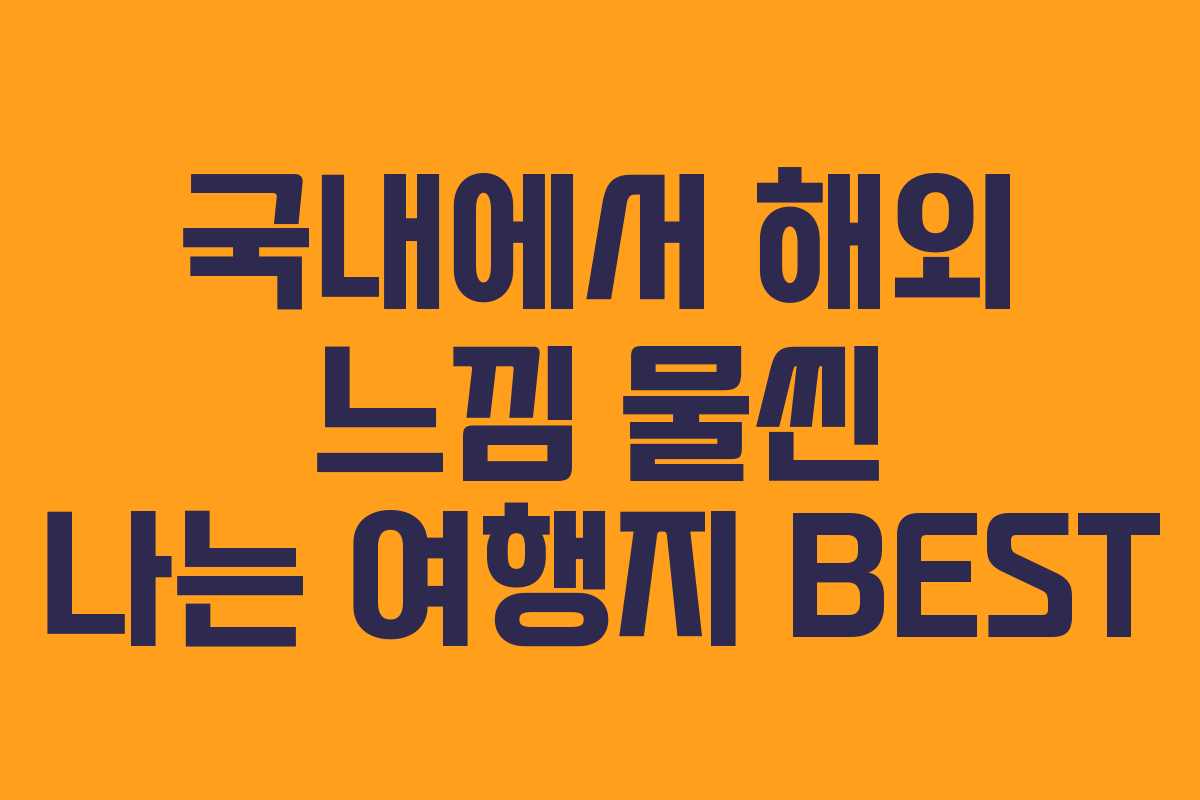 국내에서 해외 느낌 물씬 나는 여행지 BEST