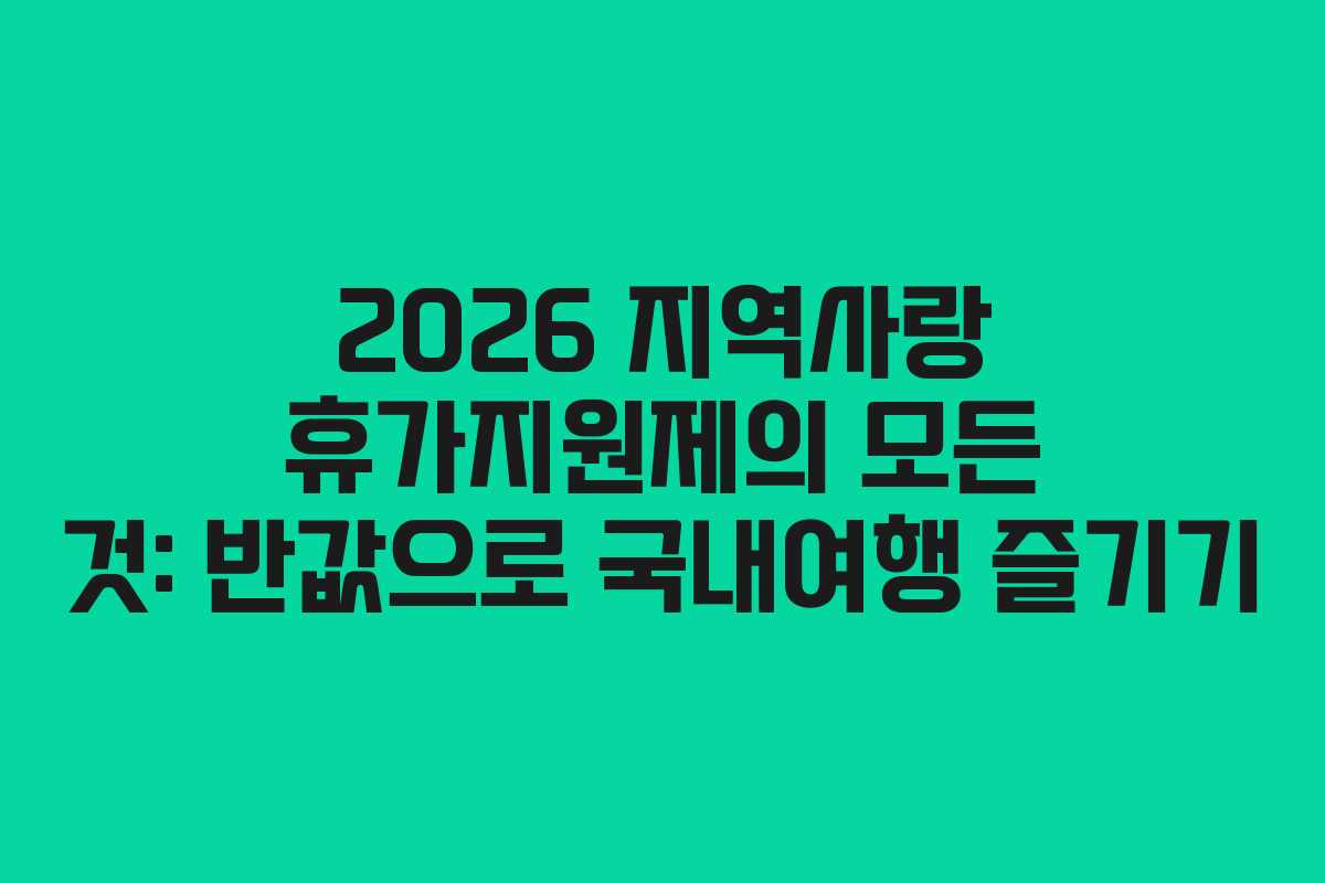 2026 지역사랑 휴가지원제의 모든 것: 반값으로 국내여행 즐기기