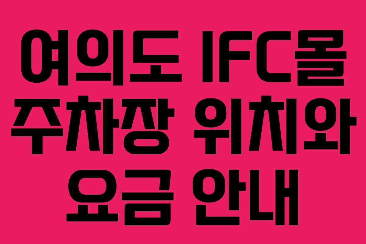 여의도 IFC몰 주차장 위치와 요금 안내