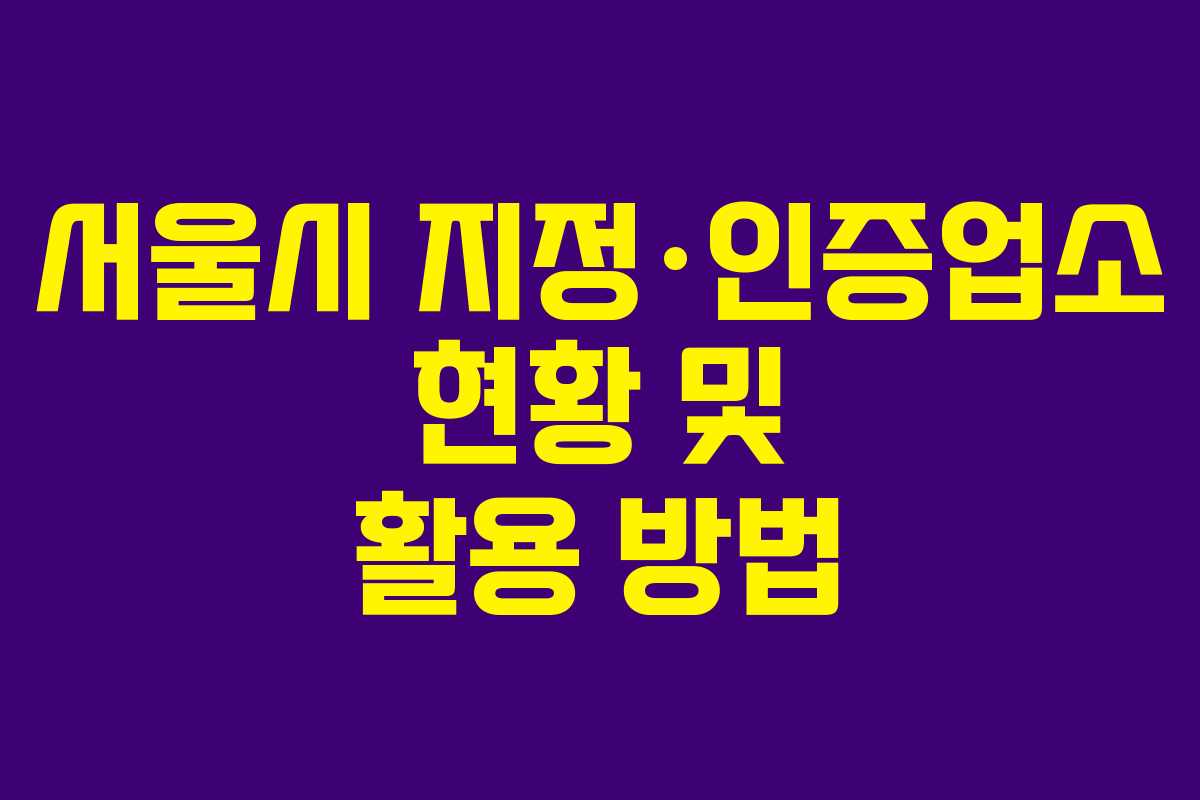서울시 지정·인증업소 현황 및 활용 방법
