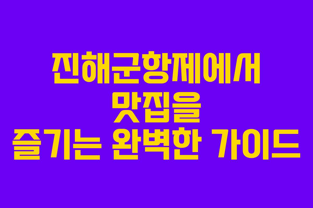 진해군항제에서 맛집을 즐기는 완벽한 가이드