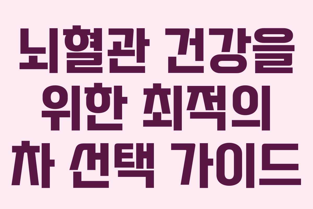 뇌혈관 건강을 위한 최적의 차 선택 가이드