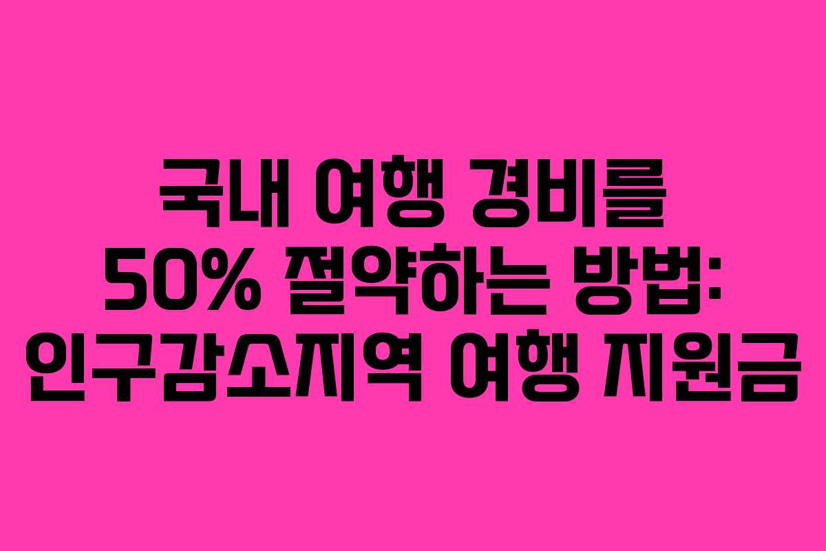 국내 여행 경비를 50% 절약하는 방법: 인구감소지역 여행 지원금