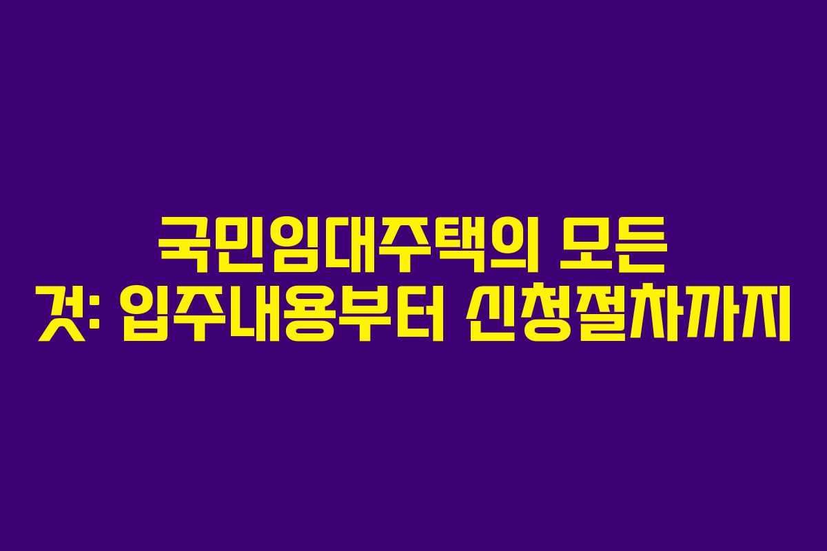 국민임대주택의 모든 것: 입주내용부터 신청절차까지